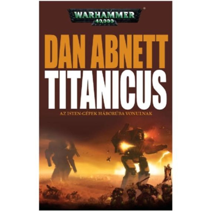 Titanicus - Az isten-gépek háborúba vonulnak - Warhammer 40,000 - Dan Abnett