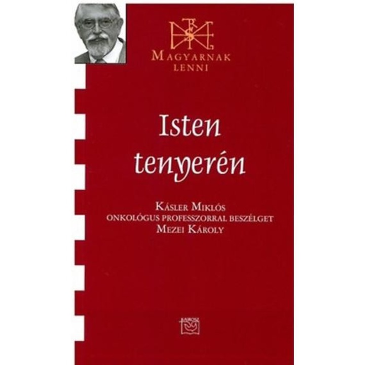 Isten tenyerén - Beszélgetés Kásler Miklós onkológus professzorral - Mezei Károly