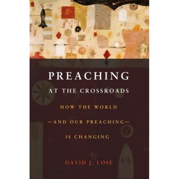 Preaching at the Crossroads: How the World--And Our Preaching--Is Changing, David J. Lose (Author) Preaching at the Crossroads: How the World--And Our Preaching--Is Changing, David J. Lose (Author)
