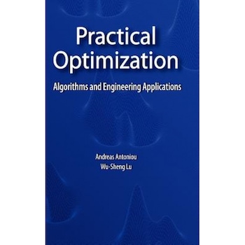 Practical Optimization: Algorithms and Engineering Applications, Andreas Antoniou (Author) Practical Optimization: Algorithms and Engineering Applications, Andreas Antoniou (Author)