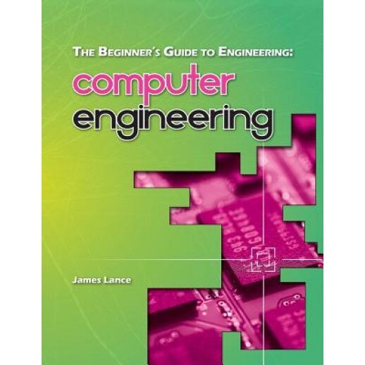 The Beginner's Guide to Engineering: Computer Engineering, James Lance (Author)