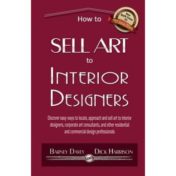 How to Sell Art to Interior Designers: Learn New Ways to Get Your Work Into the Interior Design Market and Sell More Art, Barney Davey (Author) How to Sell Art to Interior Designers: Learn New Ways to Get Your Work Into the Interior Design Market and Sell More Art, Barney Davey (Author)