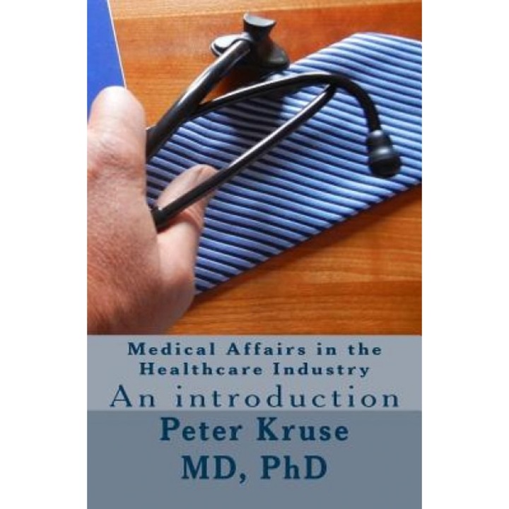 Medical Affairs in the Healthcare Industry: An Introduction - Dr Peter Kruse MD (Author)