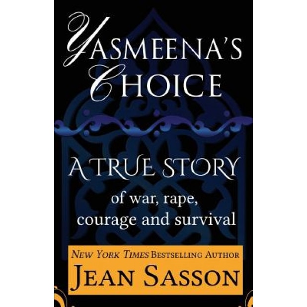 Yasmeena's Choice: A True Story of War, Rape, Courage and Survival, Jean P. Sasson (Author)