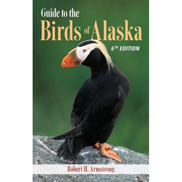 Guide to the Birds of Alaska, 6th Edition, Robert H. Armstrong (Author)