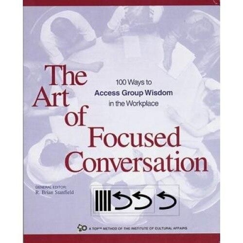 The Art of Focused Conversation: 100 Ways to Access Group Wisdom in the Workplace -