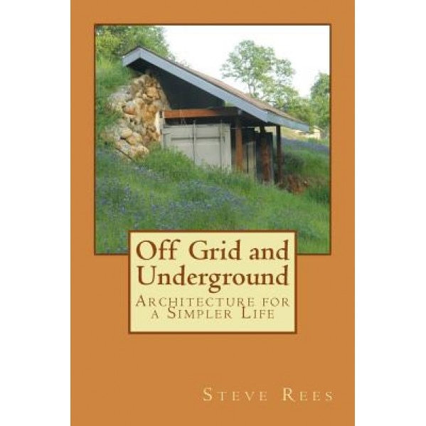Off Grid and Underground: A Simpler Way to Live, Steve Rees (Author)