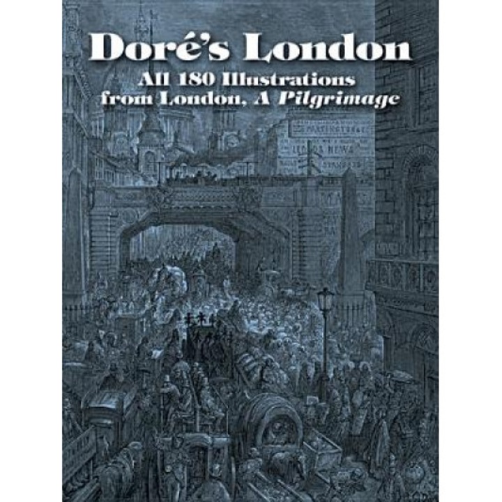Dore's London: All 180 Illustrations from London, a Pilgrimage, Gustave Dore