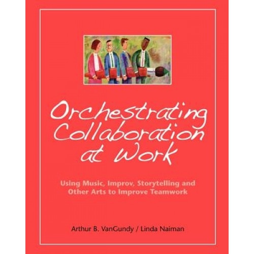 Orchestrating Collaboration at Work - Arthur B. VanGundy (Author)
