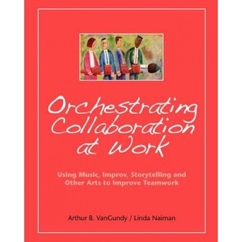 Orchestrating Collaboration at Work - Arthur B. VanGundy (Author) Orchestrating Collaboration at Work - Arthur B. VanGundy (Author)