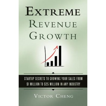 Extreme Revenue Growth: Startup Secrets to Growing Your Sales from $1 Million to $25 Million in Any Industry - Victor Cheng (Author) Extreme Revenue Growth: Startup Secrets to Growing Your Sales from $1 Million to $25 Million in Any Industry - Victor Cheng (Author)