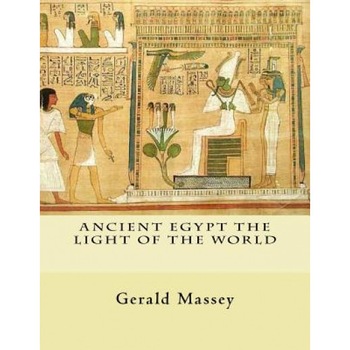 Ancient Egypt the Light of the World: Vol. 1 and 2, Gerald Massey (Author) Ancient Egypt the Light of the World: Vol. 1 and 2, Gerald Massey (Author)