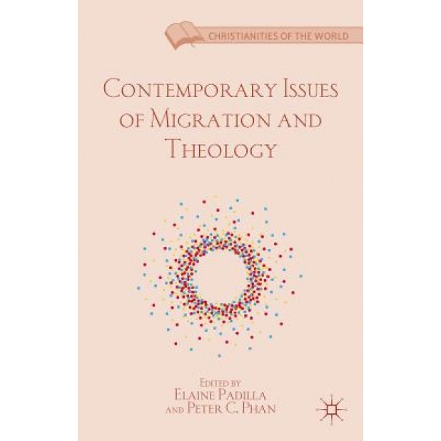 Contemporary Issues of Migration and Theology, Elaine Padilla (Editor)
