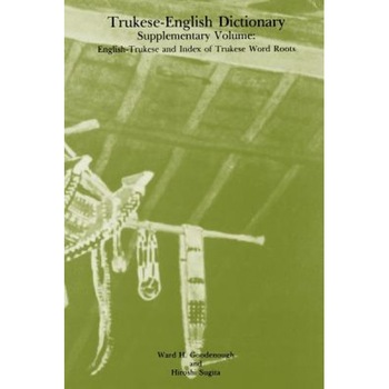 Trukese-English Dictionary Supplementary Volume: English-Trukese and Index of Trukese Word Roots, Ward Hunt Goodenough (Author) Trukese-English Dictionary Supplementary Volume: English-Trukese and Index of Trukese Word Roots, Ward Hunt Goodenough (Author)