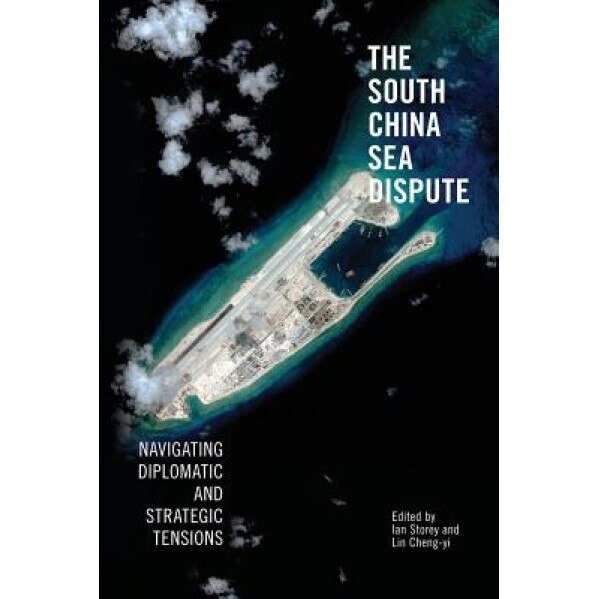 The South China Sea Dispute: Navigating Diplomatic and Strategic Tensions, Ian Storey (Editor)