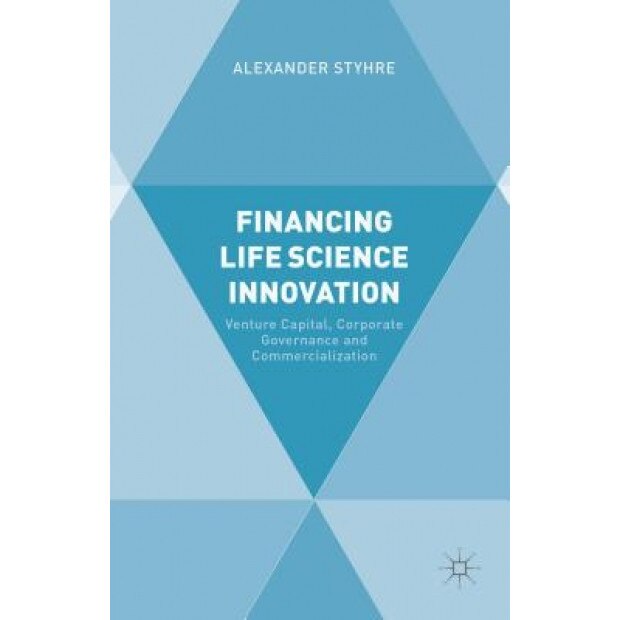 Financing Life Science Innovation: Venture Capital, Corporate Governance and Commercialization, Alexander Styhre (Author)