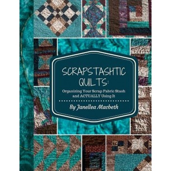 Scrapstashtic Quilts: Organizing Your Scrap Fabric Stash and Actually Using It, Janellea Macbeth (Author) Scrapstashtic Quilts: Organizing Your Scrap Fabric Stash and Actually Using It, Janellea Macbeth (Author)