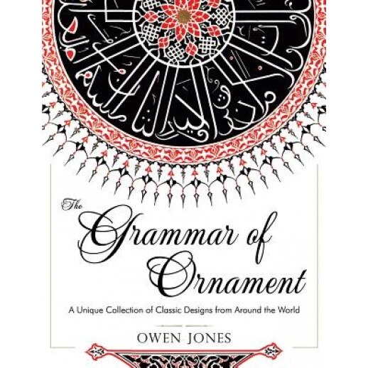The Grammar of Ornament: All 100 Color Plates from the Folio Edition of the Great Victorian Sourcebook of Historic Design (Dover Pictorial Arch, Owen Jones (Author)
