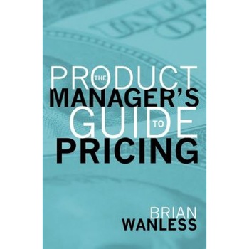 The Product Manager's Guide to Pricing - W. Brian Wanless (Author) The Product Manager's Guide to Pricing - W. Brian Wanless (Author)