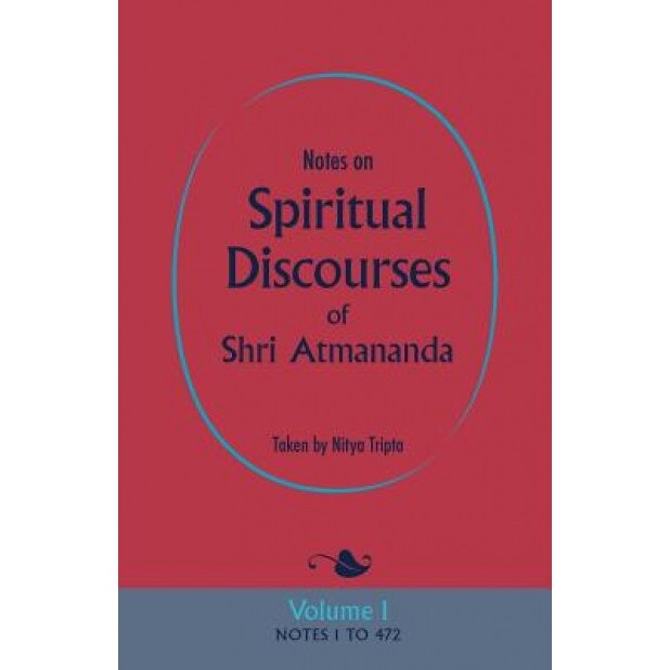 Notes on Spiritual Discourses of Shri Atmananda: Volume 1, Atmananda Shri Atmananda (Author)
