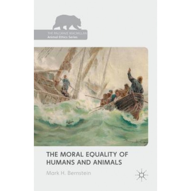 The Moral Equality of Humans and Animals, Mark Bernstein (Author)