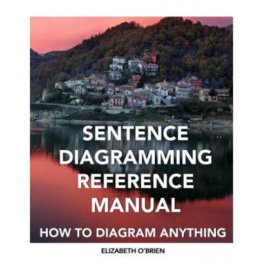 Sentence Diagramming Reference Manual: How to Diagram Anything, Elizabeth O'Brien (Author)