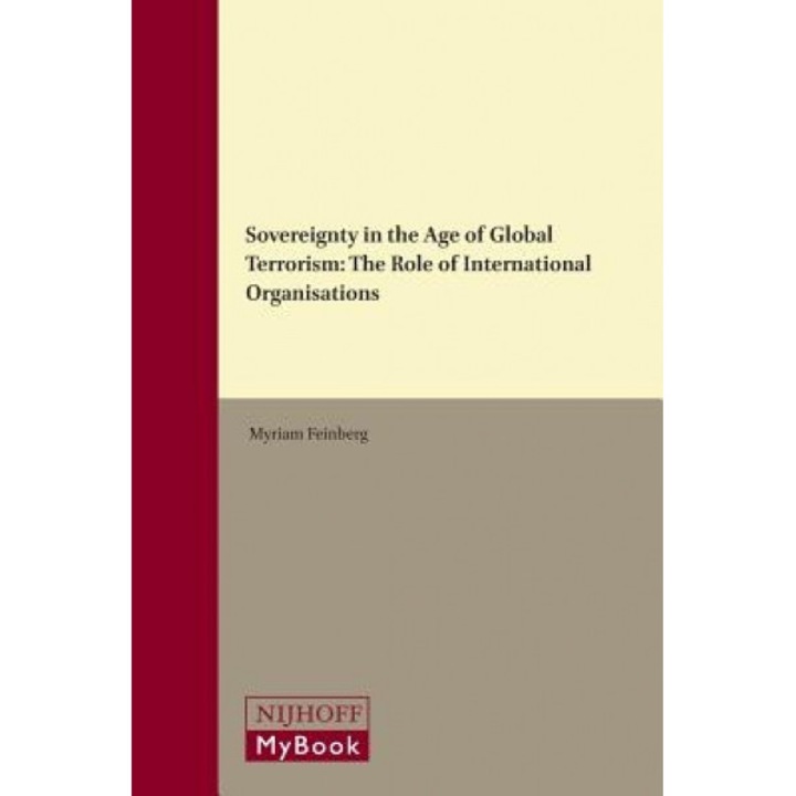 Sovereignty in the Age of Global Terrorism: The Role of International Organisations, Myriam Feinberg (Author)