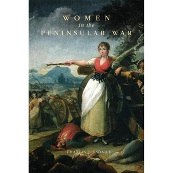 Women in the Peninsular War, Charles J. Esdaile (Author) Women in the Peninsular War, Charles J. Esdaile (Author)