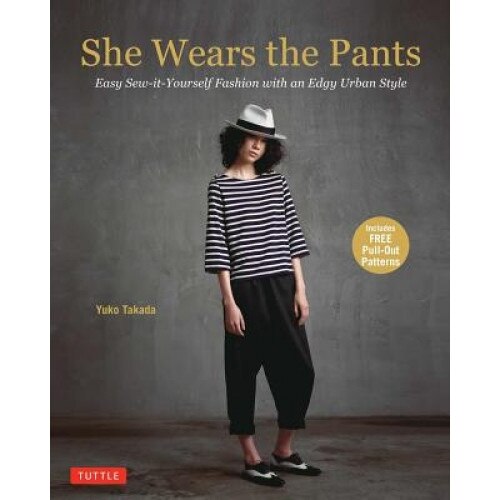 She Wears the Pants: Easy Sew-It-Yourself Fashion with an Edgy Urban Style, Yuko Takada (Author)