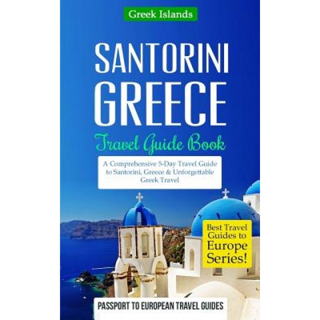 Greece: Santorini, Greece: Travel Guide Book-A Comprehensive 5-Day Travel Guide to Santorini, Greece & Unforgettable Greek Tra, Passport to European Travel Guides (Author)