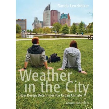 Weather in the City: How Design Shapes the Urban Climate, Sanda Lenzholer (Text by (Art/Photo Books)) Weather in the City: How Design Shapes the Urban Climate, Sanda Lenzholer (Text by (Art/Photo Books))