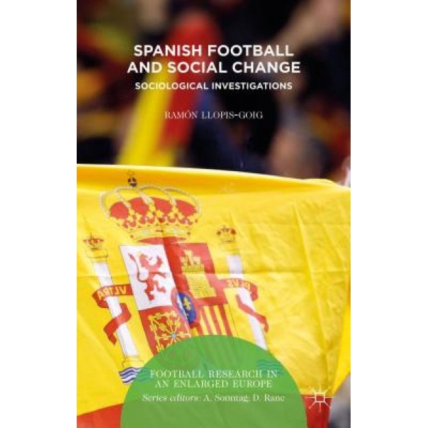 Spanish Football and Social Change: Sociological Investigations, Ramon Llopis-Goig (Author)