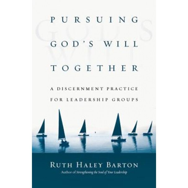 Pursuing God's Will Together: A Discernment Practice for Leadership Groups, Ruth Haley Barton (Author)