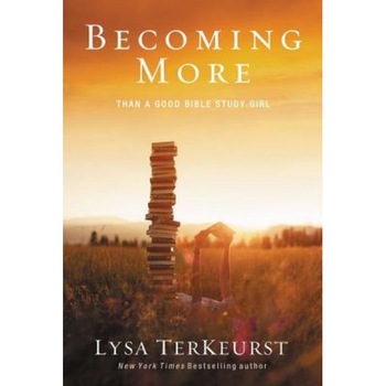 Becoming More Than a Good Bible Study Girl, Lysa TerKeurst (Author) Becoming More Than a Good Bible Study Girl, Lysa TerKeurst (Author)
