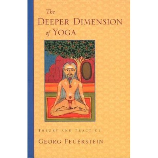 The Deeper Dimension of Yoga: Theory and Practice, Georg Feuerstein