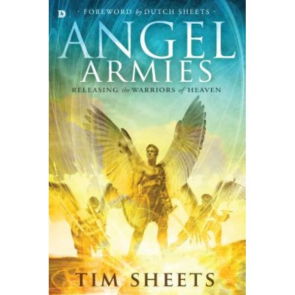 Angel Armies: Releasing the Warriors of Heaven, Tim Sheets (Author)