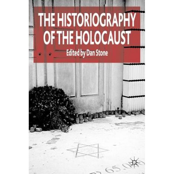 The Historiography of the Holocaust, Dan Stone (Editor)
