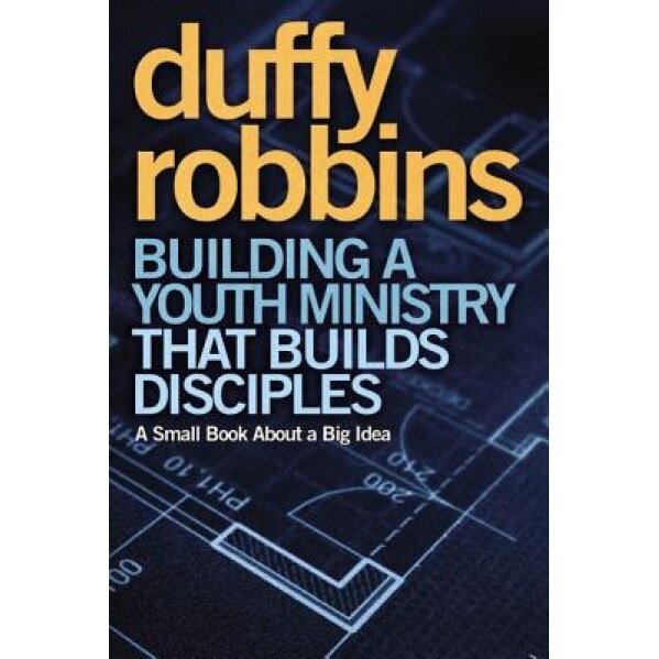 Building a Youth Ministry That Builds Disciples: A Small Book about a Big Idea, Duffy Robbins (Author)