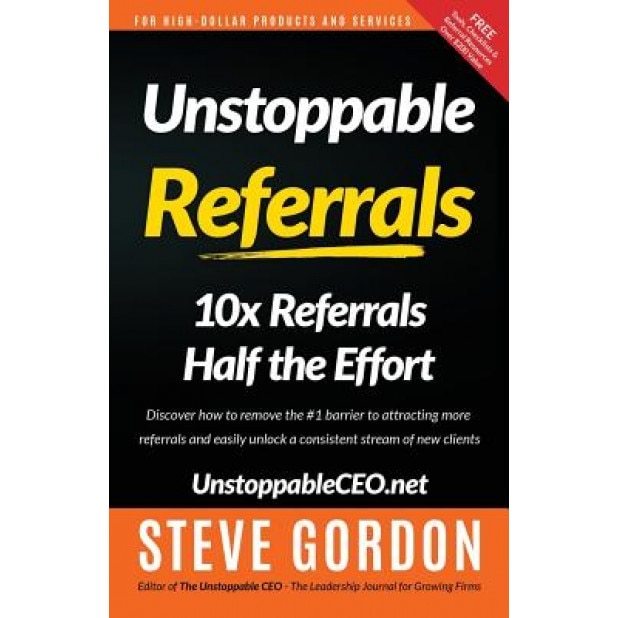 Unstoppable Referrals: 10x Referrals Half the Effort - Steve Gordon (Author)