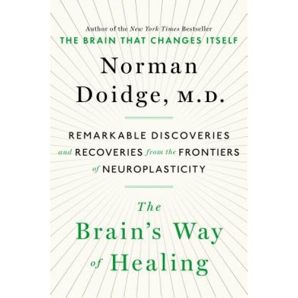 The Brain's Way of Healing: Remarkable Discoveries and Recoveries from the Frontiers of Neuroplasticity - Norman Doidge (Author)