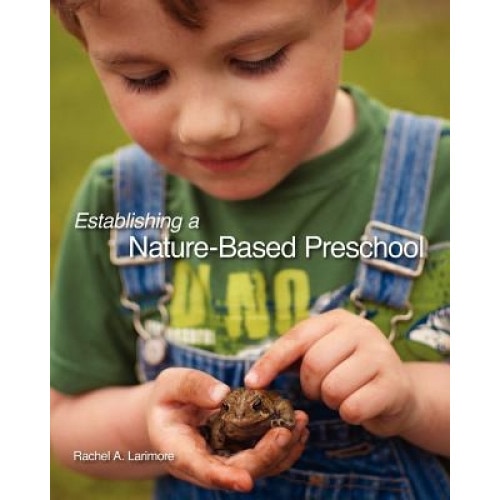Establishing a Nature-Based Preschool, Rachel A. Larimore (Author)