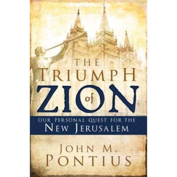 The Triumph of Zion: Our Personal Quest for the New Jerusalem, John M. Pontius (Author)