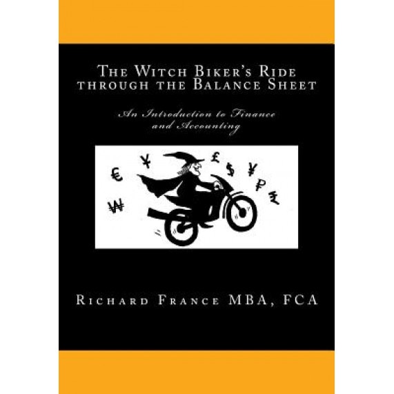 The Witch Biker's Ride Through the Balance Sheet: An Introduction to Finance and Accounting - MR Richard Henry France (Author)