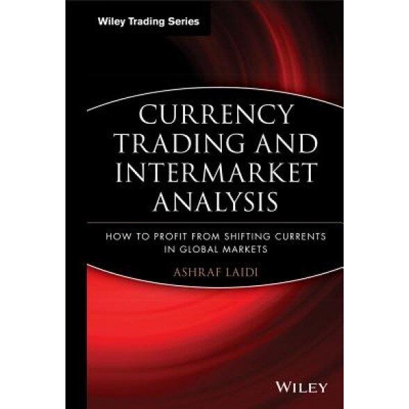 Currency Trading and Intermarket Analysis: How to Profit from the Shifting Currents in Global Markets - Ashraf Laidi (Author)