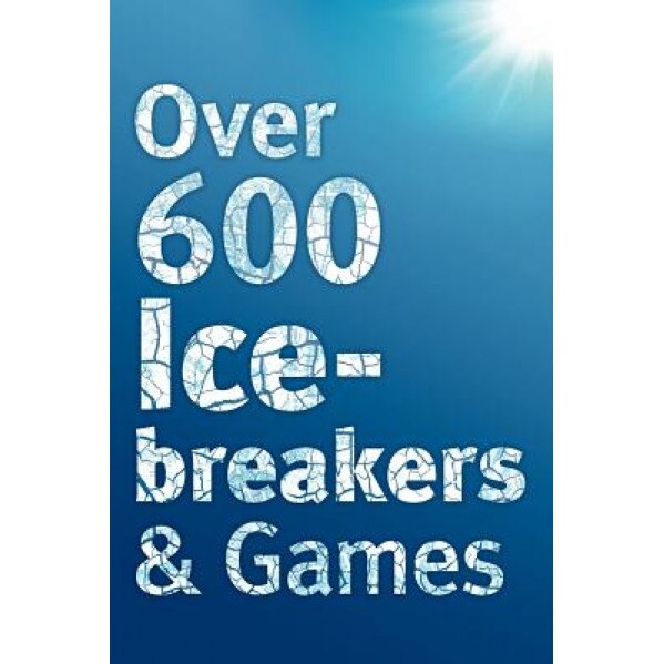 Over 600 Icebreakers & Games: Hundreds of Ice Breaker Questions, Team Building Games and Warm-Up Activities for Your Small Group or Team, Jennifer Carter (Author)