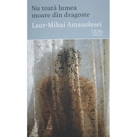 Nu toata lumea moare din dragoste - Laur-Mihai Amanolesei
