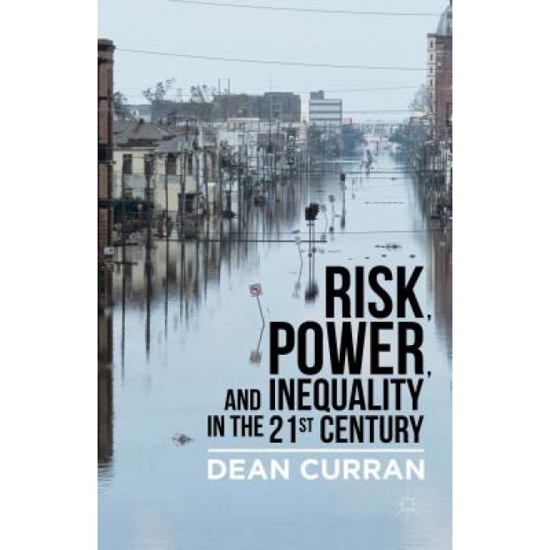 Risk, Power, and Inequality in the 21st Century - Dean Curran (Author)
