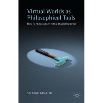 Virtual Worlds as Philosophical Tools: How to Philosophize with a Digital Hammer - Stefano Gualeni (Author) Virtual Worlds as Philosophical Tools: How to Philosophize with a Digital Hammer - Stefano Gualeni (Author)