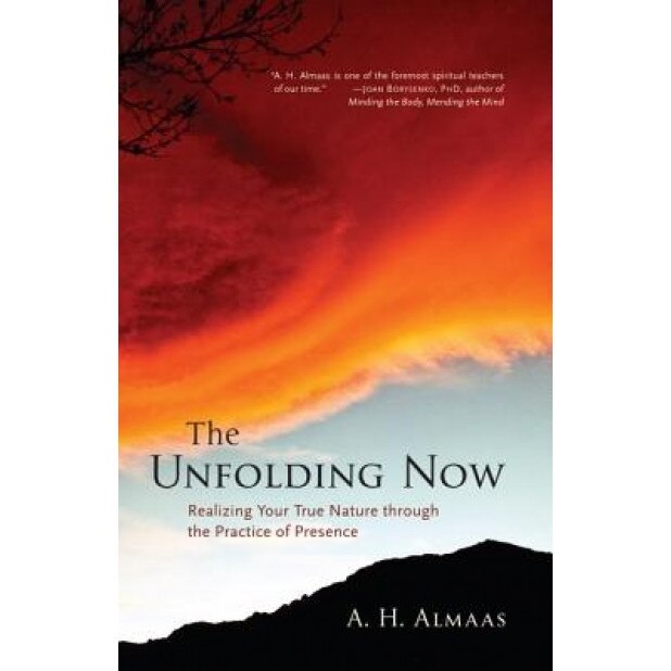 The Unfolding Now: Realizing Your True Nature Through the Practice of Presence, A. H. Almaas
