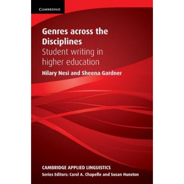 Genres Across the Disciplines: Student Writing in Higher Education. Hilary Nesi and Sheena Gardner, Hilary Nesi (Author)